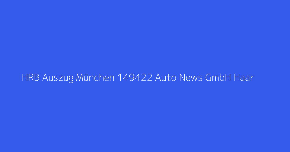 HRB Auszug München 149422 Auto News GmbH Haar